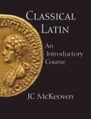 Classical Latin : an introductory course / JC McKeown.