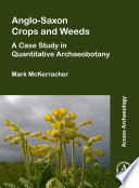 Anglo-Saxon crops and weeds : a case study in quantitative archaeobotany / Mark McKerracher.