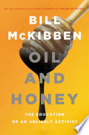 Oil and honey : the education of an unlikely activist / Bill McKibben.