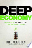 Deep economy : the wealth of communities and the durable future / Bill McKibben.