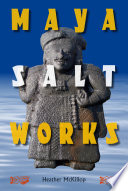 Maya salt works / Heather McKillop ; foreword by Arlen F. Chase and Diane Z. Chase.