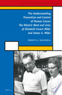 The understanding, prevention and control of human cancer : the historic work and lives of Elizabeth Cavert Miller and James A. Miller /