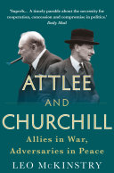 Attlee and Churchill : Allies in War, Adversaries in Peace.