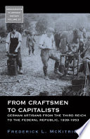 From craftsmen to capitalists : German artisans from the Third Reich to the Federal Republic, 1939-1953 / Frederick L. McKitrick.