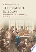 The invention of rare books : private interest and public memory, 1600-1840 /
