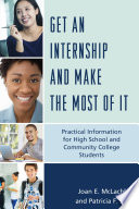 Get an internship and make the most of it : practical information for high school and community college students /