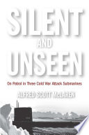 Silent and unseen : on patrol in three Cold War attack submarines / Alfred Scott McLaren.