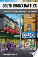 South Bronx battles : stories of resistance, resilience, and renewal / Carolyn McLaughlin, foreword by David Gómez.