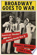 Broadway goes to war : American theater during World War II / Robert L. McLaughlin and Sally E. Parry.