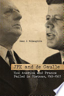 JFK and de Gaulle : how America and France failed in Vietnam, 1961-1963 /