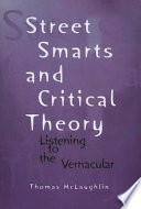 Street smarts and critical theory : listening to the vernacular / Thomas McLaughlin.