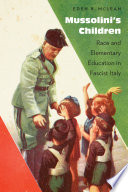 Mussolini's children : race and elementary education in Fascist Italy / Eden K. McLean.