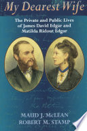 My dearest wife : the private and public lives of James David Edgar and Matilda Ridout Edgar / Maud J. McLean, Robert M. Stamp.