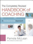 The completely revised handbook of coaching a developmental approach / Pamela McLean ; with contributions by Frederic Hudson ; foreword by Greg Honey.