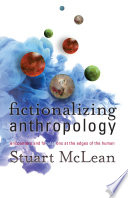 Fictionalizing anthropology : encounters and fabulations at the edges of the human / Stuart McLean.