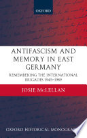 Antifascism and memory in East Germany : remembering the International Brigades, 1945-1989 /