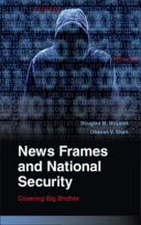 News frames and national security : covering big brother / Douglas M. McLeod, Dhavan V. Shah.