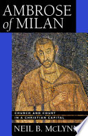 Ambrose of Milan : church and court in a christian capital /