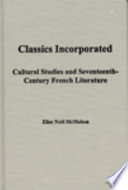 Classics incorporated : cultural studies and seventeenth-century French literature / Elise Noël McMahon.
