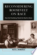 Reconsidering Roosevelt on race : how the presidency paved the road to Brown /