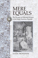 Mere equals : the paradox of educated women in the early American republic / Lucia McMahon.