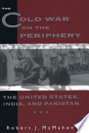 The Cold War on the periphery : the United States, India, and Pakistan / Robert J. McMahon.