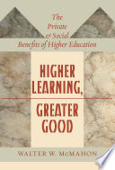 Higher learning, greater good : the private and social benefits of higher education / Walter W. McMahon.