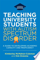 Teaching university students with autism spectrum disorder : a guide to developing academic capacity and proficiency /