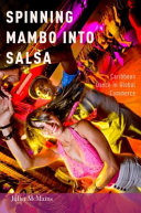 Spinning mambo into salsa : Caribbean dance in global commerce / Juliet McMains.