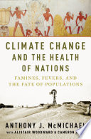 Climate change and the health of nations : famines, fevers, and the fate of populations / Anthony J. McMichael with Alistair Woodward and Cameron Muir.