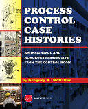 Process control case histories : an insightful and humorous perspective from the control room /