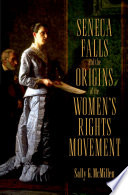 Seneca Falls and the origins of the women's rights movement / Sally G. McMillen.