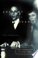 Anatomy of a seance : a history of spirit communication in central Canada /