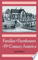 Families and farmhouses in nineteenth-century America : vernacular design and social change / Sally McMurry.