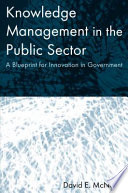 Knowledge management in the public sector : a blueprint for innovation in government /