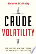 Crude volatility : the history and future of boom-bust oil prices / Robert McNally.