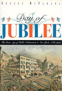 Day of jubilee : the great age of public celebrations in New York, 1788-1909 : illustrated from the collections of the Museum of the City of New York / Brooks McNamara.