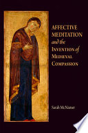 Affective meditation and the invention of medieval compassion / Sarah McNamer.