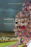 Samuel Beckett and the politics of aftermath / James McNaughton.