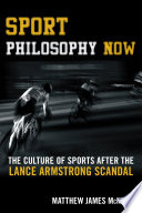 Sport philosophy now : the culture of sports after the Lance Armstrong scandal /