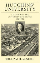 Hutchins' university : a memoir of the University of Chicago, 1929-1950 / William H. McNeill.