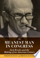 The meanest man in Congress : Jack Brooks and the making of an American century /