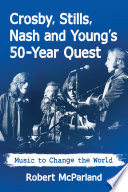 Crosby, Stills, Nash and Young's 50-year quest : music to change the world /