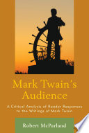 Mark Twain's audience : a critical analysis of reader responses to the writings of Mark Twain / Robert McParland.