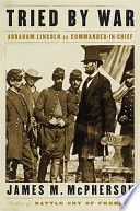 Tried by war : Abraham Lincoln as commander in chief / James M. McPherson.
