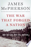 The war that forged a nation : why the Civil War still matters / James McPherson.