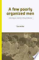 A few poorly organized men : interreligious violence in Poso, Indonesia / by Dave McRae.