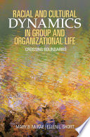Racial and cultural dynamics in group and organizational life : crossing boundaries / Mary B. McRae, Ellen L. Short.