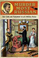 Murder most Russian : true crime and punishment in late imperial Russia /