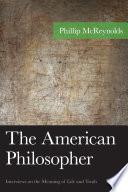 The American philosopher : interviews on the meaning of life and truth /